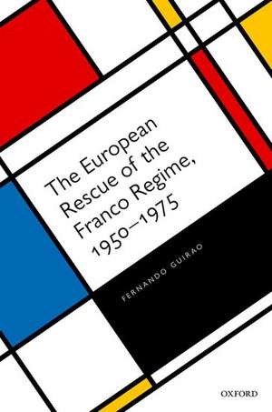 The European Rescue of the Franco Regime, 1950-1975 de Fernando Guirao