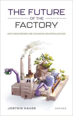 The Future of the Factory: How Megatrends are Changing Industrialization de Jostein Hauge