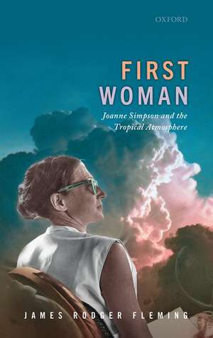 First Woman: Joanne Simpson and the Tropical Atmosphere de James Rodger Fleming