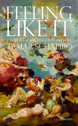 Feeling Like It: A Theory of Inclination and Will de Tamar Schapiro