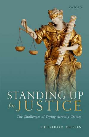 Standing Up for Justice: The Challenges of Trying Atrocity Crimes de Theodor Meron