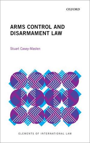 Arms Control and Disarmament Law de Stuart Casey-Maslen