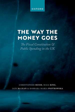 The Way the Money Goes: The Fiscal Constitution and Public Spending in the UK de Christopher Hood