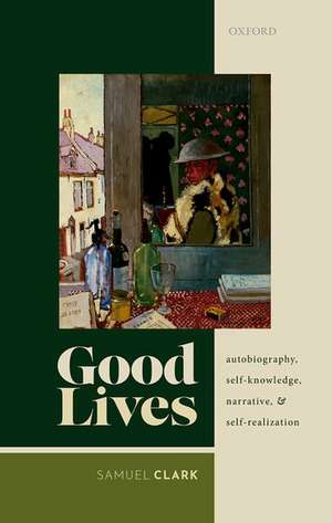 Good Lives: Autobiography, Self-Knowledge, Narrative, and Self-Realization de Samuel Clark