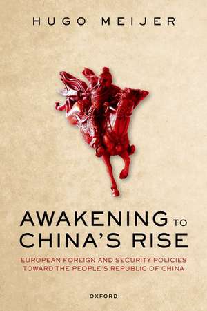 Awakening to China's Rise: European Foreign and Security Policies toward the People's Republic of China de Hugo Meijer