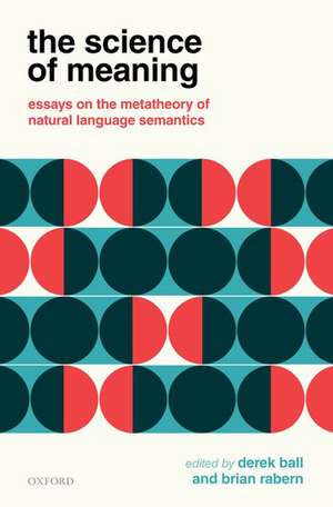 The Science of Meaning: Essays on the Metatheory of Natural Language Semantics de Derek Ball