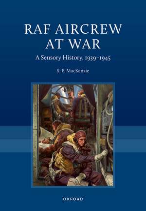 RAF Aircrew at War: A Sensory History, 1939–1945 de S. P. MacKenzie