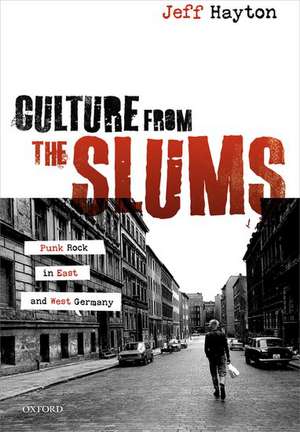 Culture from the Slums: Punk Rock in East and West Germany de Jeff Hayton