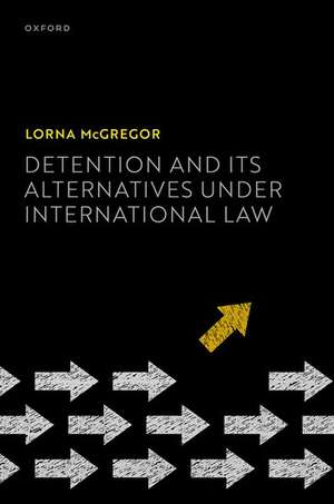 Detention and its Alternatives under International Law de Lorna McGregor