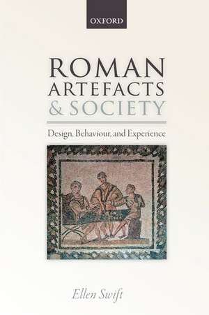 Roman Artefacts and Society: Design, Behaviour, and Experience de Ellen Swift