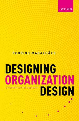 Designing Organization Design: A Human-Centred Approach de Rodrigo Magalhães