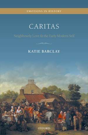 Caritas: Neighbourly Love and the Early Modern Self de Katie Barclay