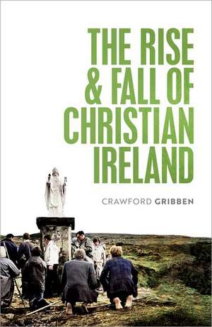 The Rise and Fall of Christian Ireland de Crawford Gribben