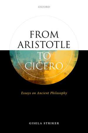 From Aristotle to Cicero: Essays in Ancient Philosophy de Gisela Striker