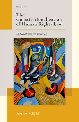 The Constitutionalization of Human Rights Law: Implications for Refugees de Stephen Meili