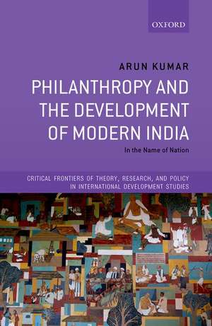 Philanthropy and the Development of Modern India: In the Name of Nation de Arun Kumar