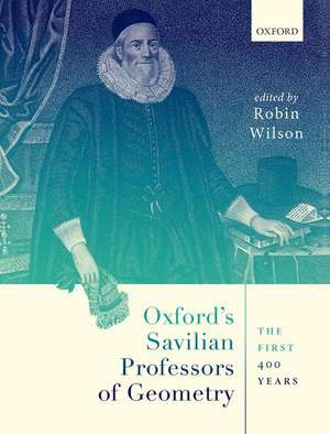 Oxford's Savilian Professors of Geometry: The First 400 Years de Robin Wilson