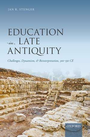 Education in Late Antiquity: Challenges, Dynamism, and Reinterpretation, 300-550 CE de Jan R. Stenger