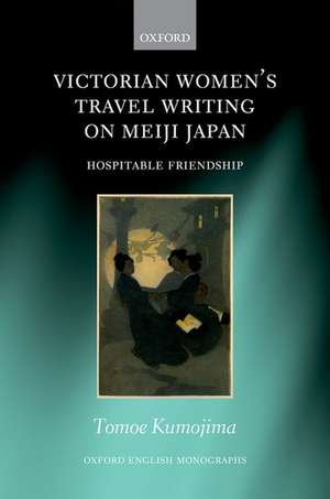 Victorian Women's Travel Writing on Meiji Japan: Hospitable Friendship de Tomoe Kumojima