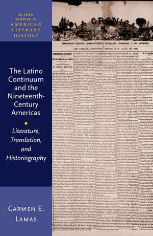 The Latino Continuum and the Nineteenth-Century Americas: Literature, Translation, and Historiography de Carmen E. Lamas