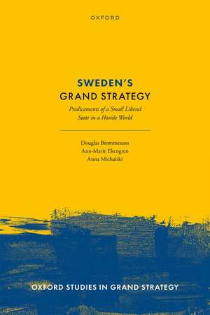 Sweden's Grand Strategy: Predicaments of a Small Liberal State in a Hostile World de Douglas Brommesson