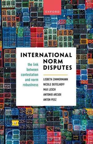 International Norm Disputes: The Link between Contestation and Norm Robustness de Lisbeth Zimmermann