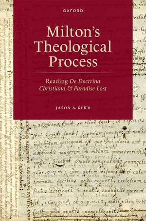 Milton's Theological Process: Reading De Doctrina Christiana and Paradise Lost de Jason A. Kerr