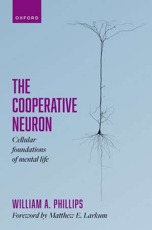 The Cooperative Neuron: Cellular Foundations of Mental Life de William A. Phillips