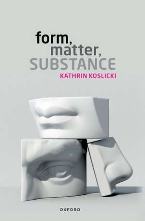 Form, Matter, Substance de Kathrin Koslicki