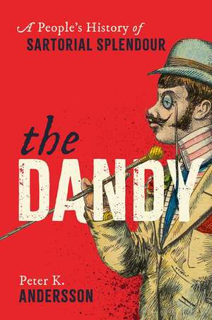 The Dandy: A People's History of Sartorial Splendour de Peter K. Andersson