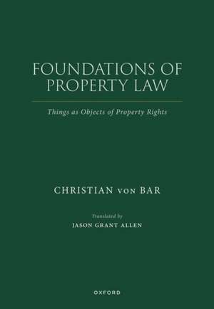 Foundations of Property Law: Things as Objects of Property Rights de Christian von Bar