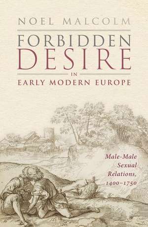 Forbidden Desire in Early Modern Europe: Male-Male Sexual Relations, 1400-1750 de Noel Malcolm