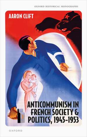 Anticommunism in French Society and Politics, 1945-1953 de Aaron Clift