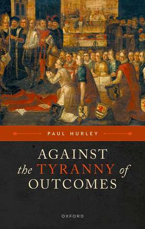 Against the Tyranny of Outcomes de Paul Hurley