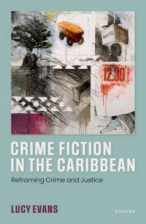 Crime Fiction in the Caribbean: Reframing Crime and Justice de Lucy Evans