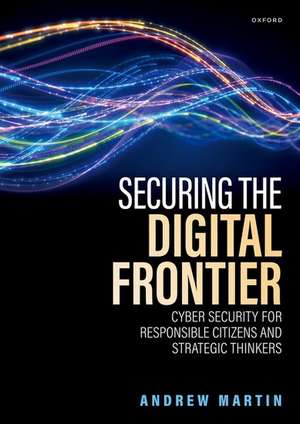 Securing the Digital Frontier: Cyber Security for Responsible Citizens and Strategic Thinkers de Andrew Martin