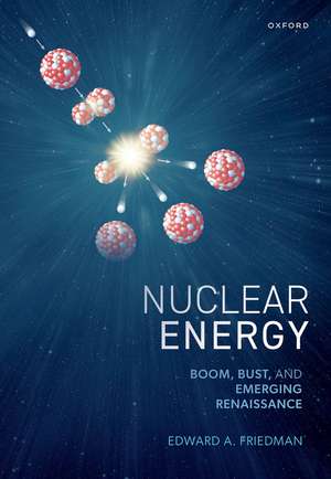 Nuclear Energy: Boom, Bust, and Emerging Renaissance de Edward A. Friedman