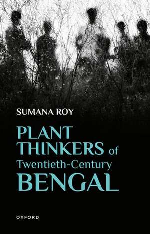 Plant Thinkers of Twentieth-Century Bengal de Sumana Roy