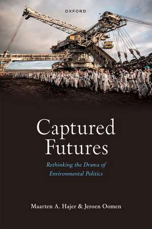 Captured Futures: Rethinking the Drama of Environmental Politics de Maarten A. Hajer