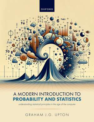A Modern Introduction to Probability and Statistics: Understanding Statistical Principles in the Age of the Computer de Graham J. G. Upton