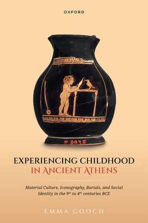 Experiencing Childhood in Ancient Athens: Material Culture, Iconography, Burials, and Social Identity in the 9th to 4th centuries BCE de Emma Gooch