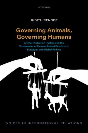 Governing Animals, Governing Humans: Animal Protection Politics and the Government of Human—Animal Relations in European and Global Politics de Judith Renner
