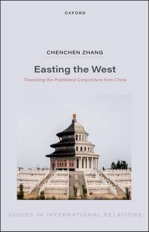 Easting the West: Theorizing the Postliberal Conjuncture from China de Chenchen Zhang