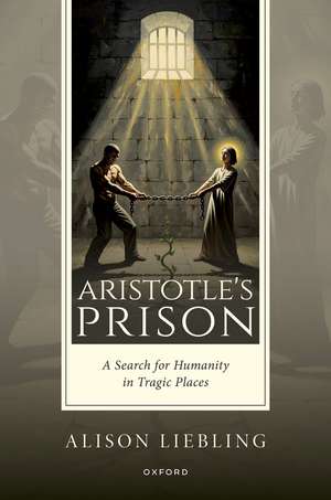 Aristotle's Prison: A Search for Humanity in Tragic Places de Alison Liebling