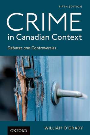 Crime in Canadian Context: Debates and Controversies de William O'Grady