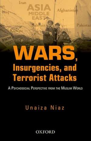 Wars, Insurgencies and Terrorist Attacks: A Psycho-Social Perspective From The Muslim World de Unaiza Niaz