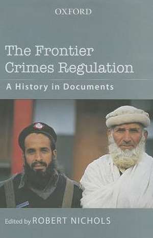 The Frontier Crimes Regulation: A History in Documents de Robert Nichols