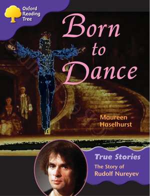 Oxford Reading Tree: Level 11: True Stories: Born to Dance: The Story of Rudolf Nureyev de Maureen Haselhurst