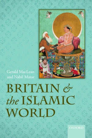 Britain and the Islamic World, 1558-1713 de Gerald MacLean