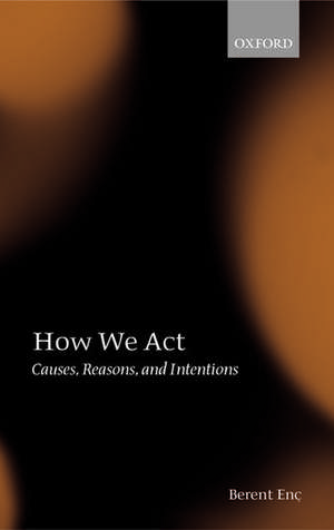 How We Act: Causes, Reasons, and Intentions de Berent Enc